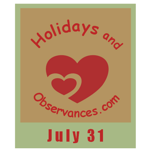 July 31 Holidays and Observances, Events, History, Recipe and More!